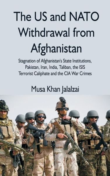 Cover for Jalalzai · The US and NATO Withdrawal from Afghanistan: Stagnation of Afghanistan's State Institutions, Pakistan, Iran, India, Taliban, the ISIS Terrorist Caliphate and the CIA War Crimes (Gebundenes Buch) (2021)