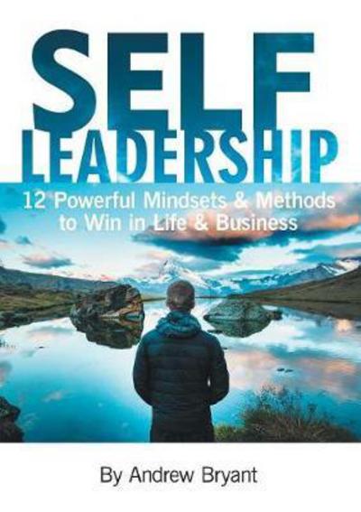 Self Leadership: 12 Powerful Mindsets & Methods to Win in Life & Business - Andrew Bryant - Bücher - Self Leadership International Pte Ltd - 9789810994013 - 10. Februar 2017