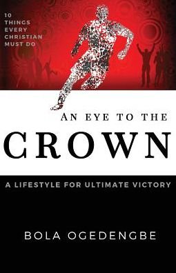 Cover for Bolanle Ogedengbe · An Eye to the Crown: A lifestyle for ultimate victory - Discipleship (Paperback Book) (2016)
