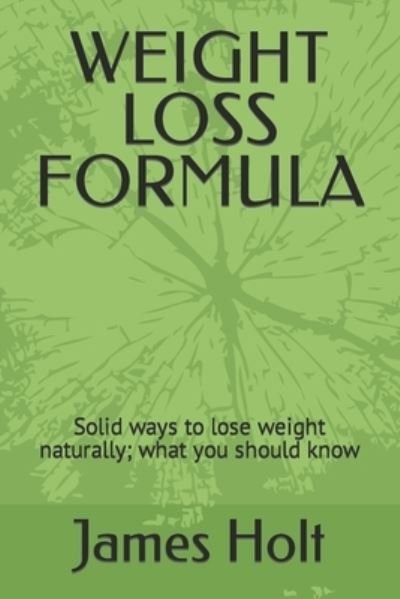 Cover for Holt James Holt · WEIGHT LOSS FORMULA: Solid ways to lose weight naturally; what you should know (Paperback Book) (2022)