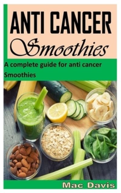 Cover for Mac Davis · Anti Cancer Smoothies: A complete guide for anti cancer Smoothies (Paperback Book) (2021)