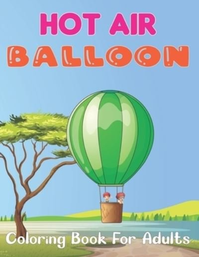 Cover for Mrandy Bcdaniel Press · Hot Air Balloon Coloring Book for Adults: A Fun And Easy Hot Air Ballon Coloring Book For Adults Featuring 50 Images To Color the Page. (Pocketbok) (2021)