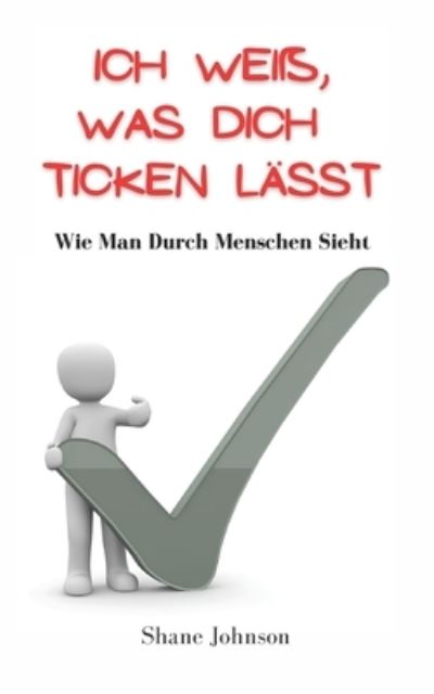 Cover for Shane Johnson · Ich Weiss, Was Dich Ticken Lasst: Wie Man Durch Menschen Sieht (Paperback Book) (2021)
