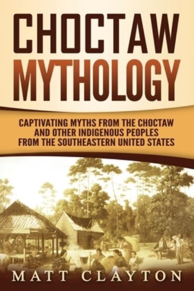Choctaw Mythology - Matt Clayton - Books - Amazon Digital Services LLC - Kdp Print - 9798574698013 - December 1, 2020
