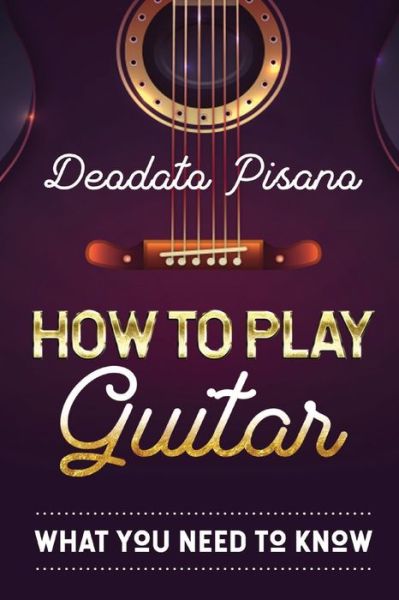 How to Play Guitar - Deodato Pisano - Bøker - Independently Published - 9798606470013 - 5. februar 2020