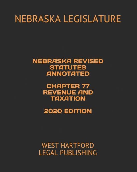 Cover for Nebraska Legislature · Nebraska Revised Statutes Annotated Chapter 77 Revenue and Taxation 2020 Edition (Paperback Book) (2020)