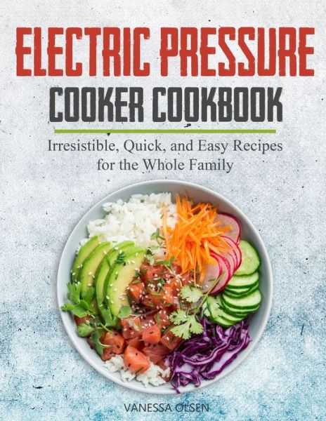 Cover for Olsen Vanessa Olsen · Electric Pressure Cooker Cookbook: Irresistible, Quick, and Easy Recipes for the Whole Family (Taschenbuch) (2020)