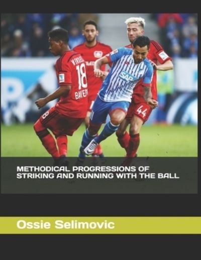 Cover for Ossie Selimovic · Methodical Progressions of Striking and Running with the Ball (Taschenbuch) (2020)