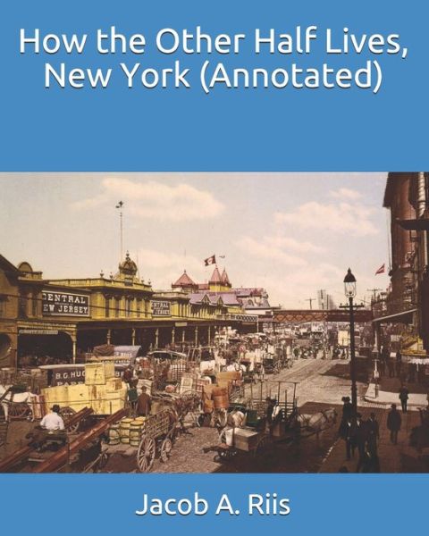 How the Other Half Lives, New York (Annotated) - Jacob A Riis - Książki - Independently Published - 9798667729013 - 20 lipca 2020