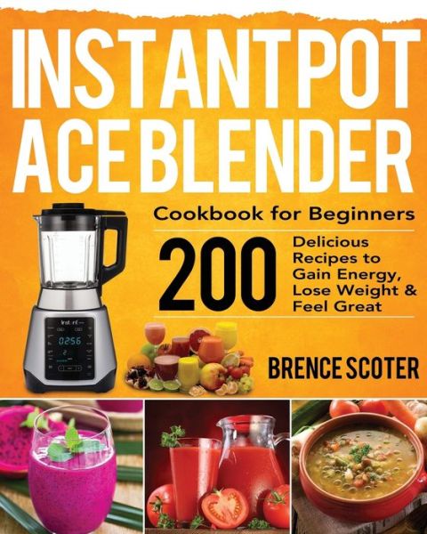 Cover for Brence Scoter · Instant Pot Ace Blender Cookbook for Beginners (Paperback Book) (2020)