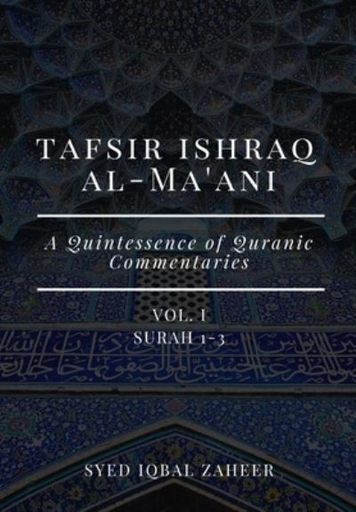 Cover for Syed Iqbal Zaheer · Tafsir Ishraq Al-Ma'ani - Vol I - Surah 1-3 (Paperback Book) (2020)