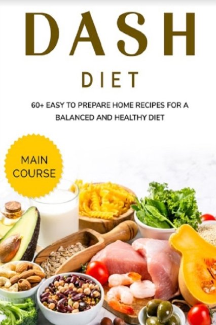 Cover for Njoku Caleb · Dash Diet: MAIN COURSE - 60+ Easy to prepare home recipes for a balanced and healthy diet (Paperback Book) (2021)