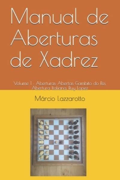 Cover for Marcio Lazzarotto · Manual de Aberturas de Xadrez: Volume 1: Aberturas Abertas Gambito do Rei, Abertura Italiana, Ruy Lopez - Aberturas de Xadrez (Paperback Bog) (2021)