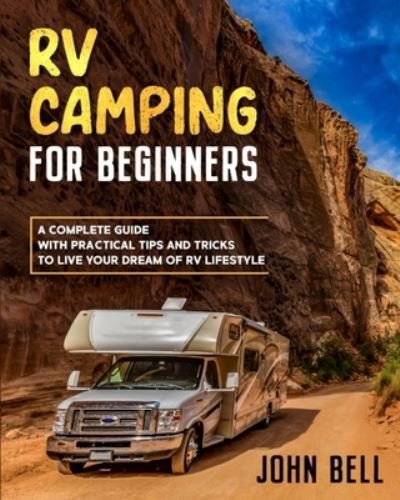 Cover for John Bell · RV Camping for Beginners: A Complete Guide with Practical Tips and Tricks to Live Your Dream of RV Lifestyle (Paperback Bog) (2021)