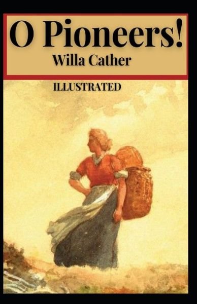 O Pioneers! Illustrated - Willa Cather - Livros - Independently Published - 9798747133013 - 1 de maio de 2021