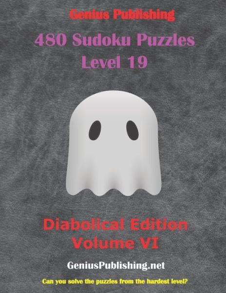 Cover for Genius Publishing · 480 Sudoku Level 19 Puzzles - Diabolical Edition Volume VI: Can you Solve the Puzzles from the Hardest Level? - Sudoku Level 19 Puzzles - Diabolical Edition (Paperback Book) (2021)