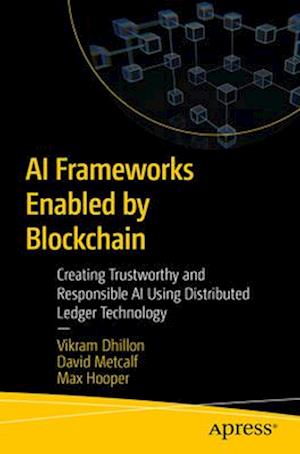 AI Frameworks Enabled by Blockchain: Creating Trustworthy and Responsible AI Using Distributed Ledger Technology - Vikram Dhillon - Bøger - Springer-Verlag Berlin and Heidelberg Gm - 9798868814013 - 23. juli 2025