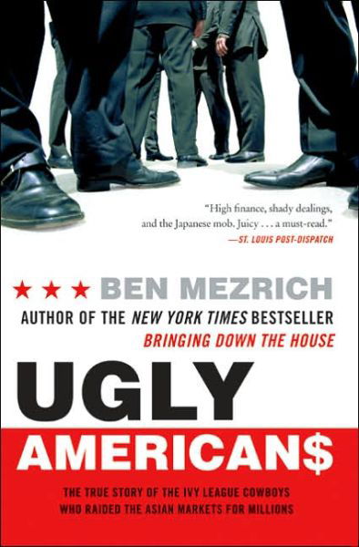 Ugly Americans: The True Story of the Ivy League Cowboys Who Raided the Asian Markets for Millions - Ben Mezrich - Bøger - HarperCollins - 9780060575014 - 26. april 2005