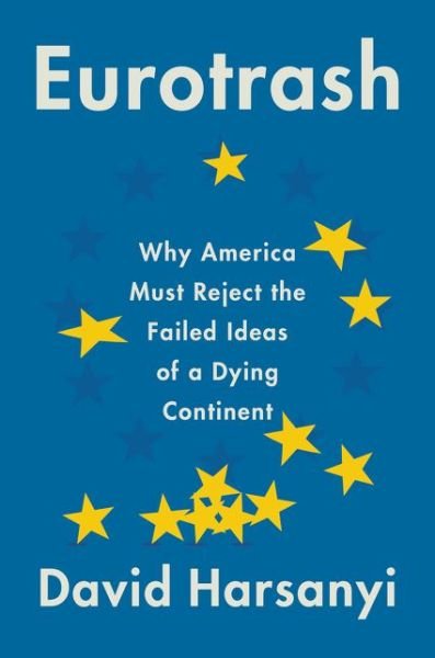 Cover for David Harsanyi · Eurotrash: Why America Must Reject the Failed Ideas of a Dying Continent (Inbunden Bok) (2021)