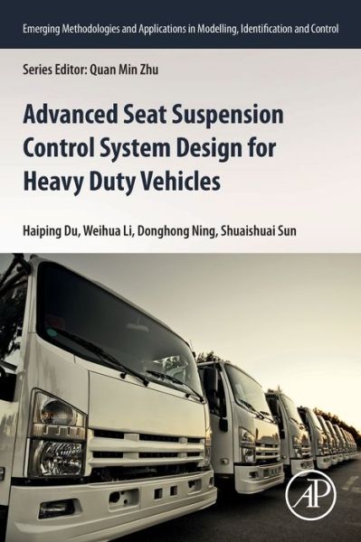 Cover for Du, Haiping (Professor, School of Electrical, Computer and Telecommunications Engineering, Faculty of Engineering and Information Sciences, University of Wollongong, Australia) · Advanced Seat Suspension Control System Design for Heavy Duty Vehicles - Emerging Methodologies and Applications in Modelling, Identification and Control (Paperback Book) (2020)