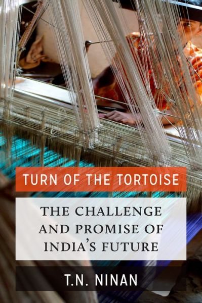 Cover for Ninan, T N (Chairman, Chairman, Business Standard, New Delhi, India) · Turn of the Tortoise: The Challenge and Promise of India's Future (Hardcover Book) (2017)