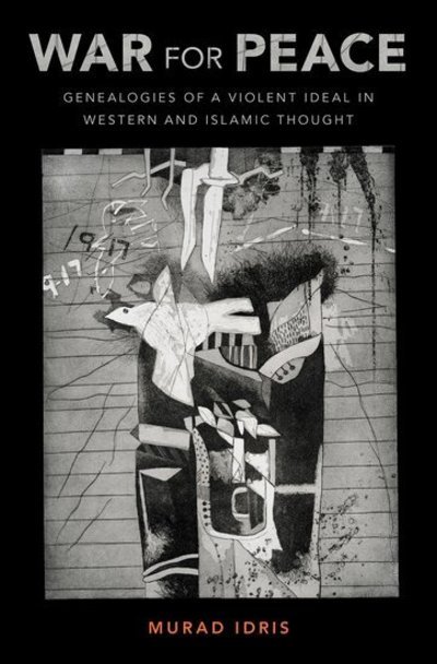 Cover for Idris, Murad (Assistant Professor of Politics, Assistant Professor of Politics, University of Virginia) · War for Peace: Genealogies of a Violent Ideal in Western and Islamic Thought (Gebundenes Buch) (2018)