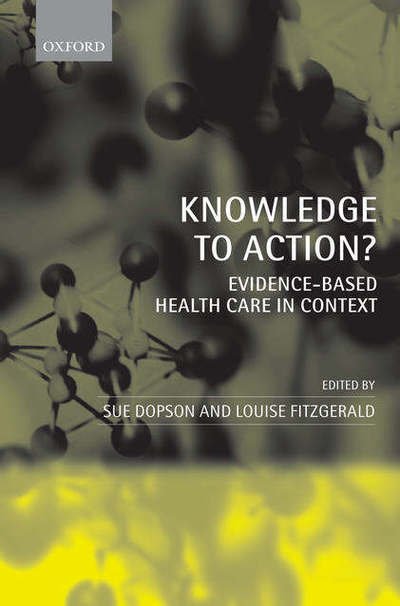 Cover for Dopson, Sue (, Rhodes Reader in Organizational Behaviour, Said Business School, and Fellow of Templeton College, University of Oxford) · Knowledge to Action?: Evidence-Based Health Care in Context (Hardcover bog) (2005)