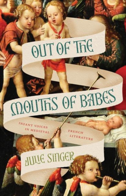 Cover for Professor Julie Singer · Out of the Mouths of Babes: Infant Voices in Medieval French Literature (Hardcover Book) (2025)