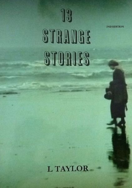 13 Strange Stories - L Taylor - Books - Lulu.com - 9780244744014 - November 27, 2019