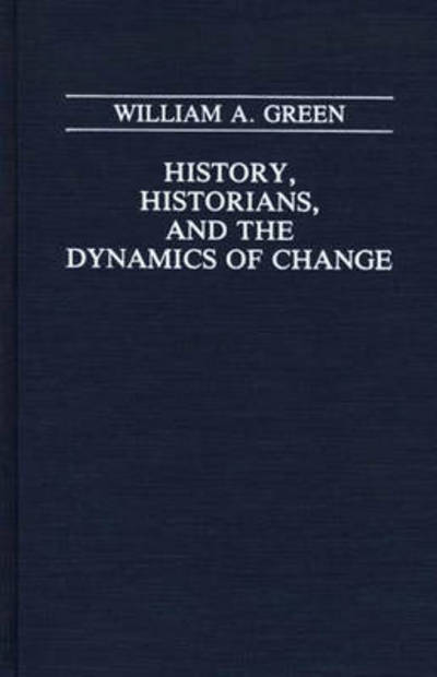 Cover for William A. Green · History, Historians, and the Dynamics of Change (Hardcover Book) (1993)