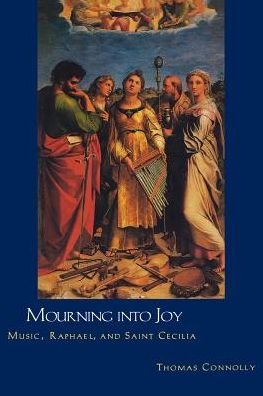 Cover for Thomas Connolly · Mourning into Joy: Music, Raphael, and Saint Cecilia (Hardcover Book) [First edition] (1995)