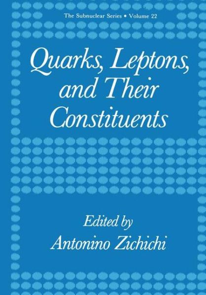 Cover for Antonino Zichichi · Quarks, Leptons, and Their Constituents - The Subnuclear Series (Hardcover Book) [1988 edition] (1988)