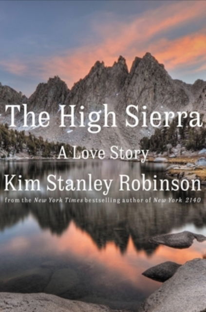 Cover for Kim Stanley Robinson · The High Sierra: A Love Story (Innbunden bok) (2022)