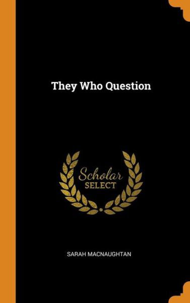 They Who Question - Sarah Macnaughtan - Książki - Franklin Classics - 9780341834014 - 8 października 2018