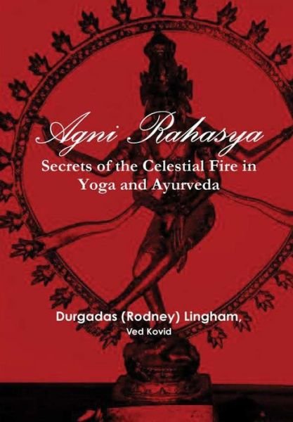 Cover for Ved Kovid Durgadas (Rodney) Lingham · Agni Rahasya : Secrets of the Celestial Fire in Yoga and Ayurveda (Hardcover Book) (2018)