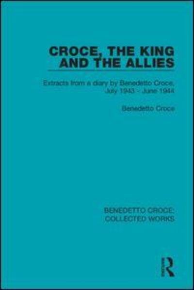 Cover for Benedetto Croce · Croce, the King and the Allies: Extracts from a diary by Benedetto Croce, July 1943 - June 1944 - Benedetto Croce: Collected Works (Hardcover Book) (2019)