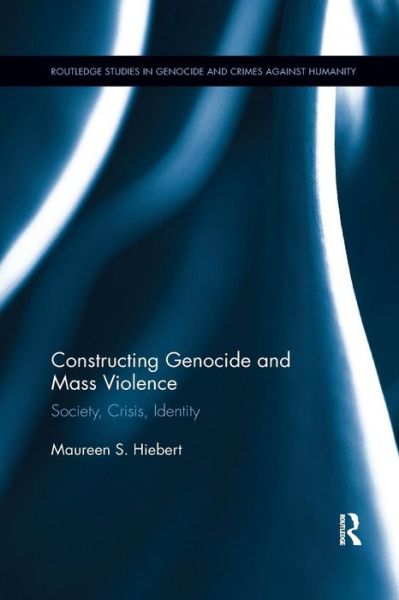 Cover for Hiebert, Maureen S. (University of Calgary, Canada) · Constructing Genocide and Mass Violence: Society, Crisis, Identity - Routledge Studies in Genocide and Crimes against Humanity (Paperback Book) (2019)