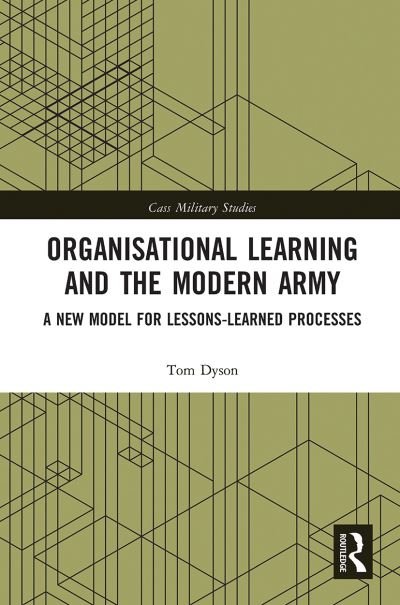 Cover for Dyson, Tom (Royal Holloway, University of London, UK) · Organisational Learning and the Modern Army: A New Model for Lessons-Learned Processes - Cass Military Studies (Paperback Bog) (2021)