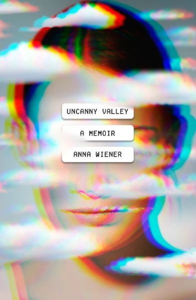 Uncanny Valley: A Memoir - Anna Wiener - Kirjat - Farrar, Straus and Giroux - 9780374278014 - tiistai 14. tammikuuta 2020