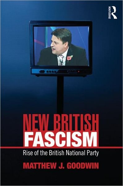 New British Fascism: Rise of the British National Party - Routledge Studies in Extremism and Democracy - Matthew Goodwin - Bøker - Taylor & Francis Ltd - 9780415465014 - 28. april 2011