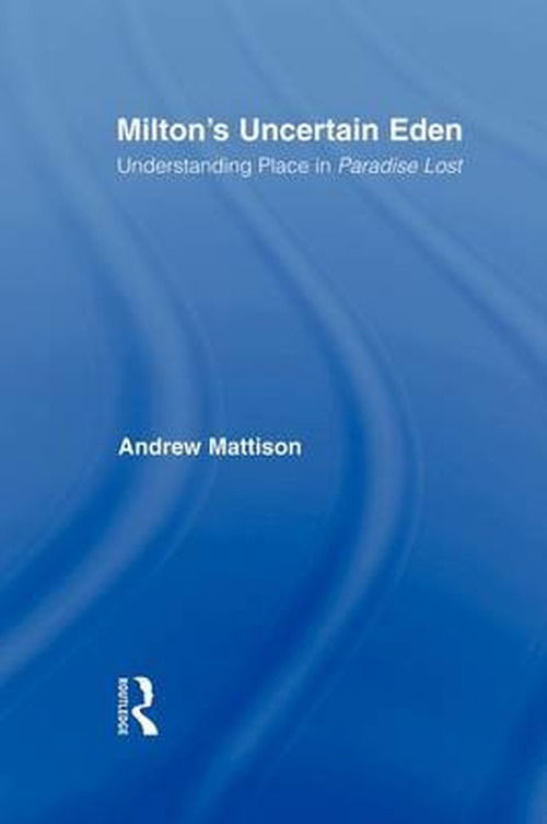 Cover for Andrew Mattison · Milton's Uncertain Eden: Understanding Place in Paradise Lost - Studies in Major Literary Authors (Paperback Book) (2009)