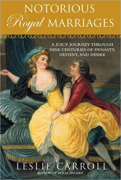 Cover for Leslie Carroll · Notorious Royal Marriages: A Juicy Journey Through Nine Centuries of Dynasty, Destiny, and Desire (Taschenbuch) (2010)