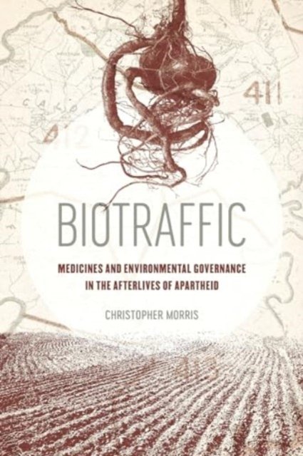 Cover for Christopher Morris · Biotraffic: Medicines and Environmental Governance in the Afterlives of Apartheid (Hardcover Book) (2024)