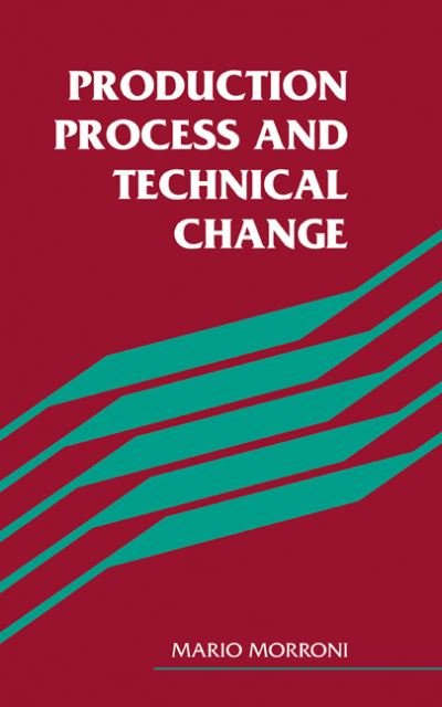 Production Process and Technical Change - Morroni, Mario (Universita degli Studi, Pisa) - Bøger - Cambridge University Press - 9780521410014 - 16. april 1992