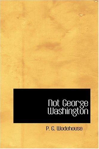 Cover for P. G. Wodehouse · Not George Washington (Hardcover Book) (2008)