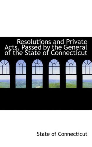 Cover for State of Connecticut · Resolutions and Private Acts, Passed by the General of the State of Connecticut (Hardcover Book) (2008)