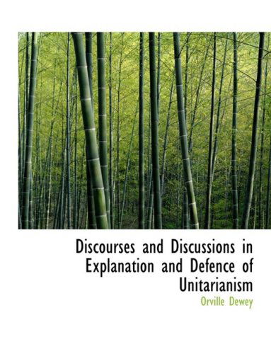 Cover for Orville Dewey · Discourses and Discussions in Explanation and Defence of Unitarianism (Gebundenes Buch) [Large Print, Lrg edition] (2008)