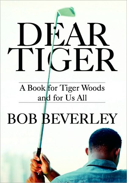 Cover for Bob Beverley · Dear Tiger: a Book for Tiger Woods and for Us All (Hardcover Book) (2010)