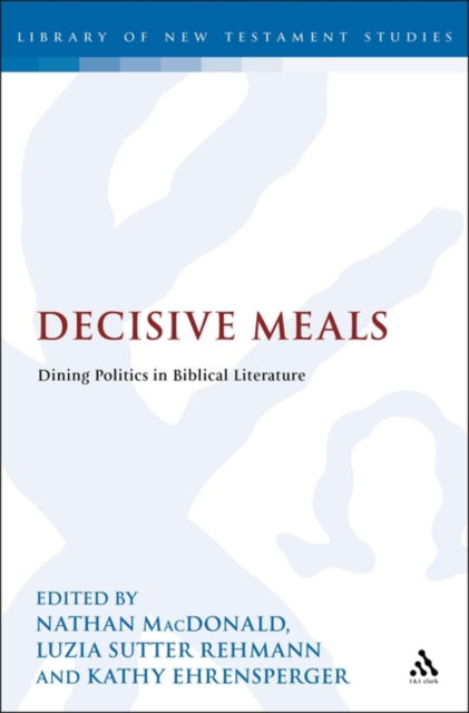 Cover for Luzia Sutter Rehmann · Decisive Meals: Table Politics in Biblical Literature - The Library of New Testament Studies (Hardcover Book) (2012)