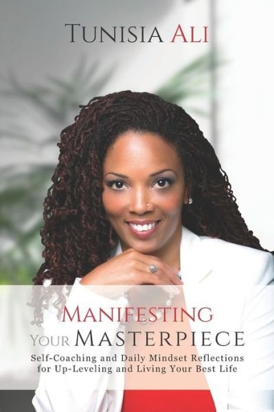 Cover for Tunisia Ali · Manifesting Your Masterpiece : Self-Coaching and Daily Mindset Reflections for Up-Leveling and Living Your Best Life (Paperback Bog) (2019)